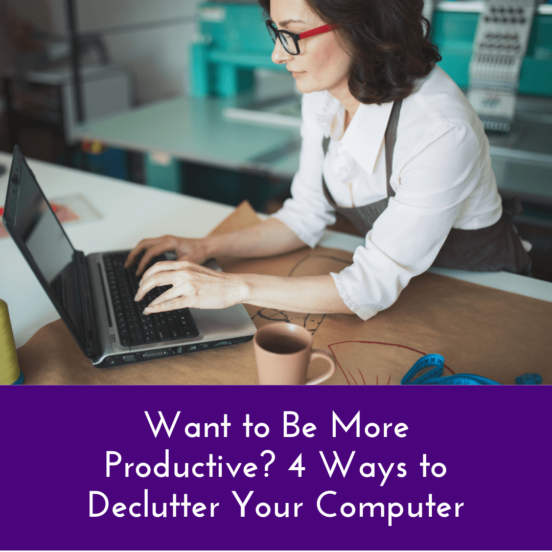 Want to Be More Productive? 4 Ways to Declutter Your Computer